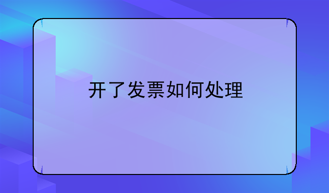 开了发票如何处理