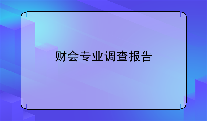 财会专业调查报告