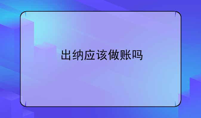 出纳应该做账吗