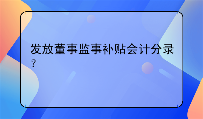 发放董事监事补贴会计分录？