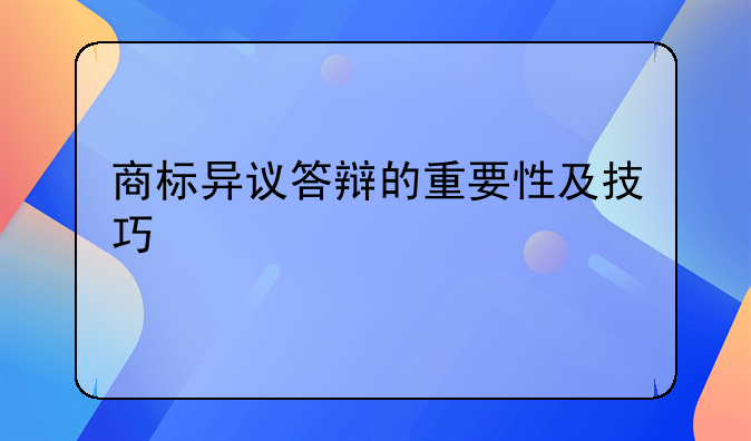 商标异议答辩的重要性及技巧