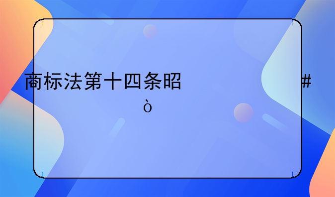 商标法第十四条是什么内容？