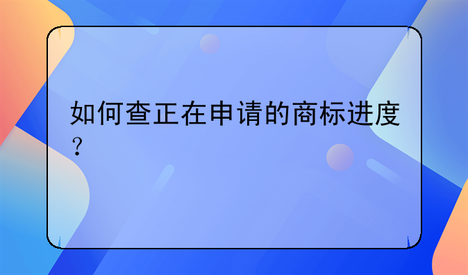 如何查正在申请的商标进度？