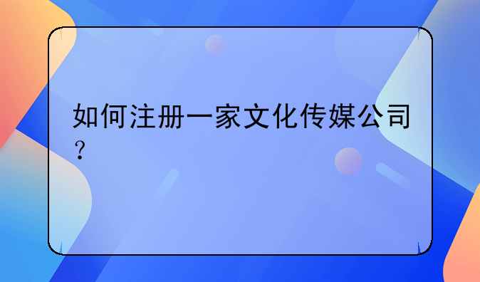 如何注册一家文化传媒公司？