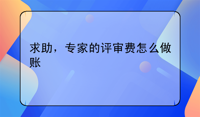 求助，专家的评审费怎么做账