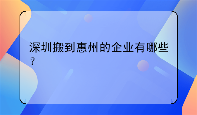 深圳搬到惠州的企业有哪些？