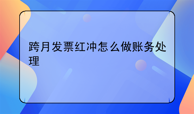 跨月发票红冲怎么做账务处理