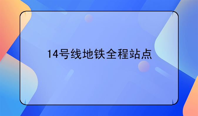 14号线地铁全程站点--最近参加活动总见着