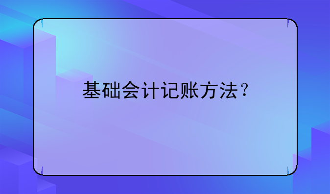 基础会计记账方法？