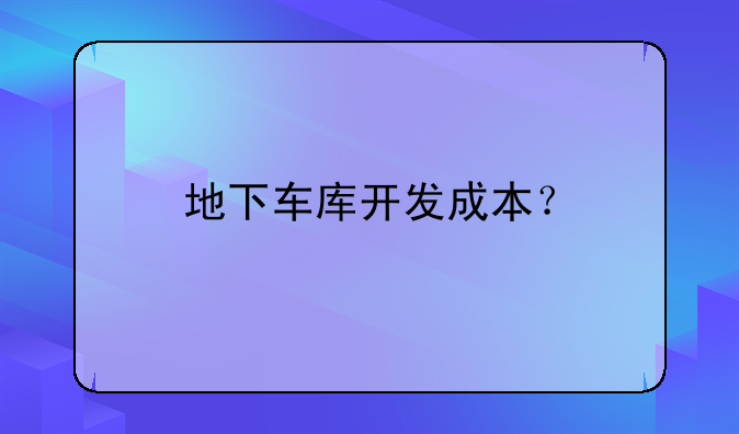 地下车库开发成本?
