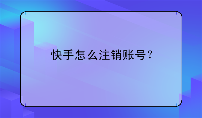 快手怎么注销账号？