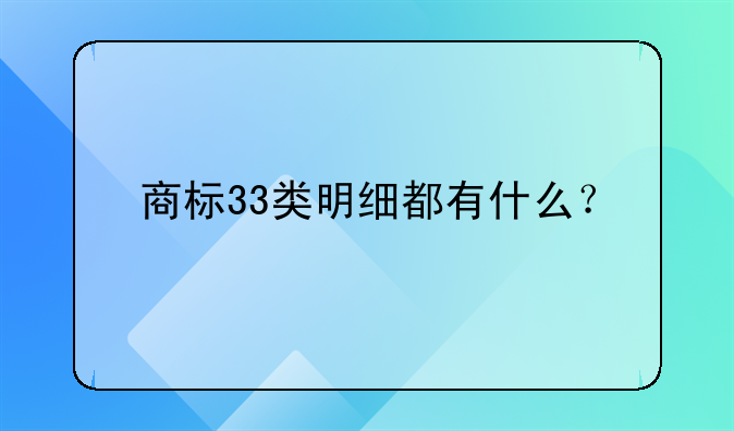 商标33类明细都有什么？