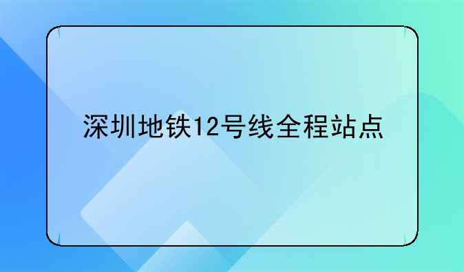 深圳地铁12号线全程站点