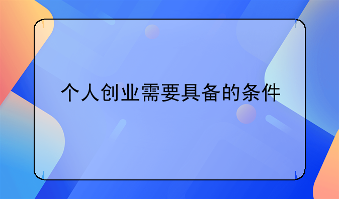 个人创业需要具备的条件