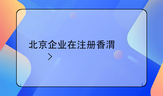 北京企业在注册香港公司