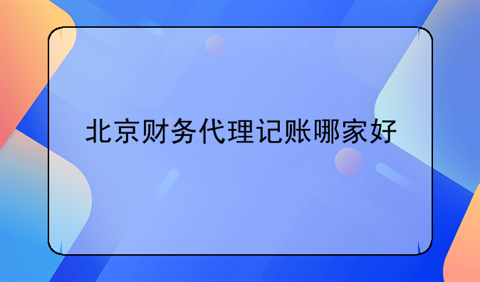 北京财务代理记账哪家好