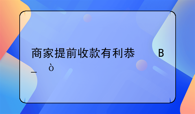 商家提前收款有利息吗？