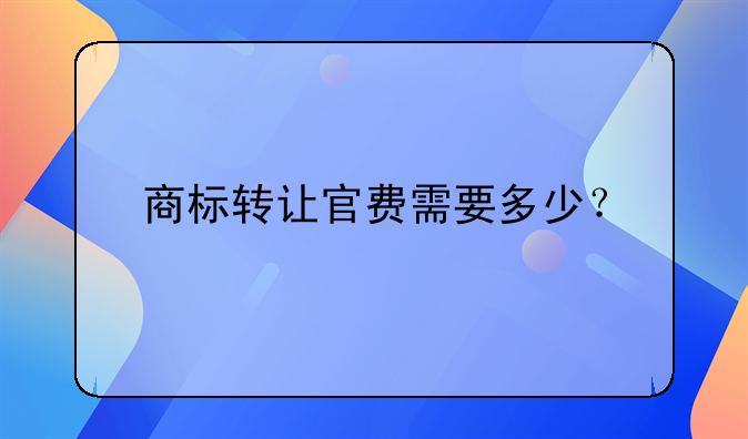 商标转让官费需要多少？