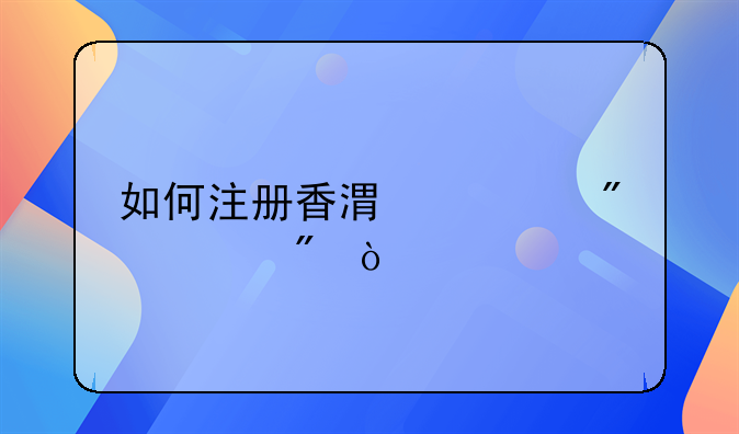 如何注册香港证券账户？