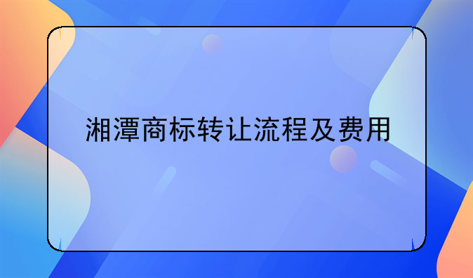 湘潭商标转让流程及费用