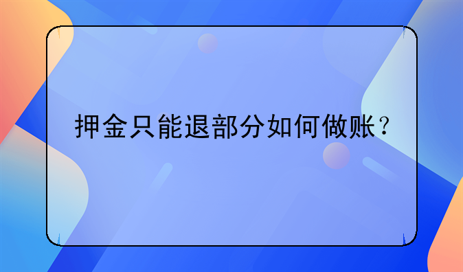 押金只能退部分如何做账？ 押金怎么做账