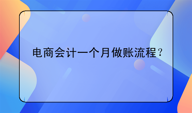 电商会计一个月做账流程？