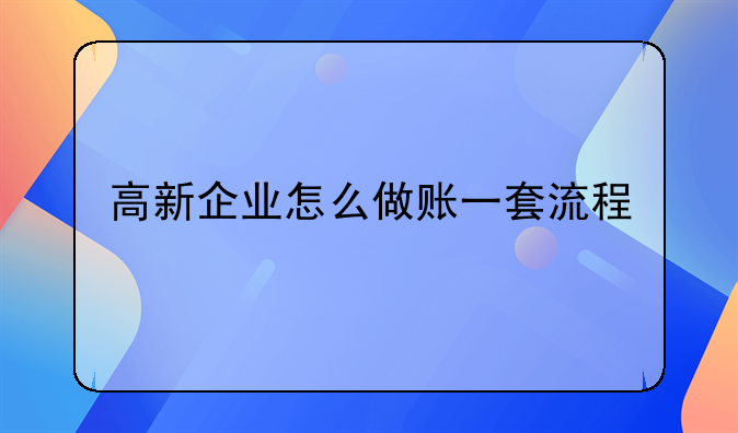 高新企业怎么做账一套流程