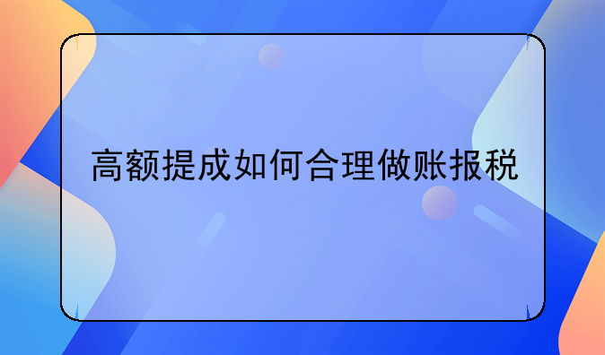 高额提成如何合理做账报税