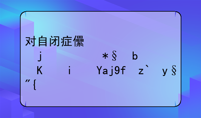 对自闭症儿童家庭的补助是不是全国都有？