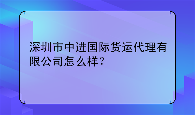 深圳市中进国际货运代理有限公司怎么样？