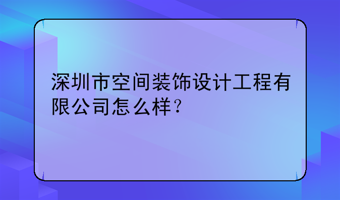 深圳市空间装饰设计工程有限公司怎么样？