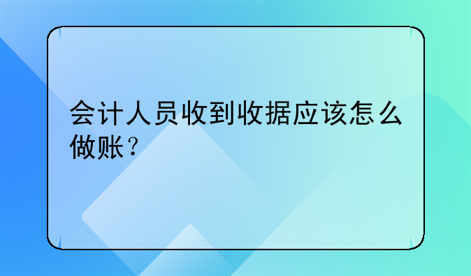 会计人员收到收据应该怎么做账？