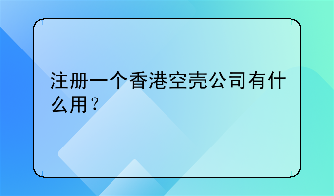 注册一个香港空壳公司有什么用?