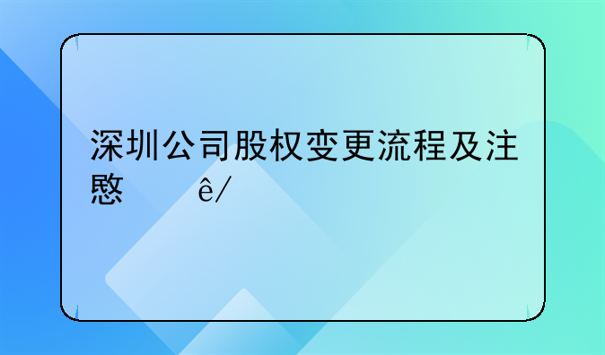 深圳公司股权变更流程及注意事项