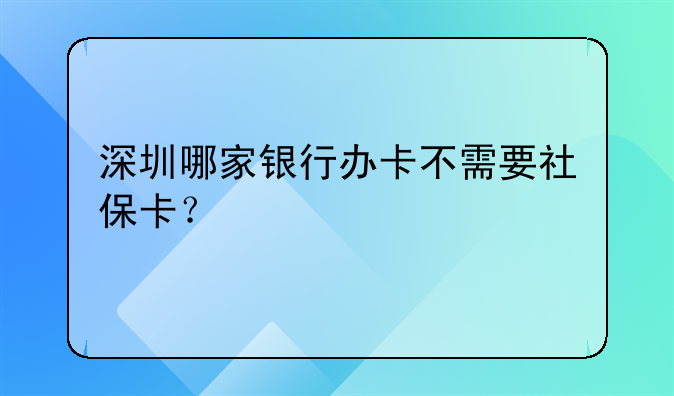 深圳哪家银行办卡不需要社保卡？