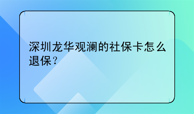 深圳龙华观澜的社保卡怎么退保？