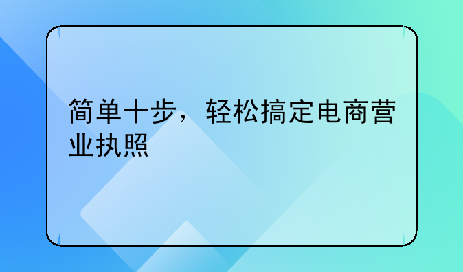 简单十步，轻松搞定电商营业执照