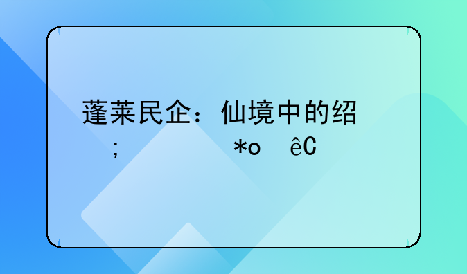 蓬莱民企：仙境中的经济活力源泉