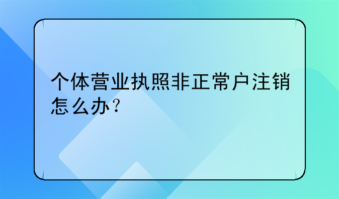 个体营业执照非正常户注销怎么办？