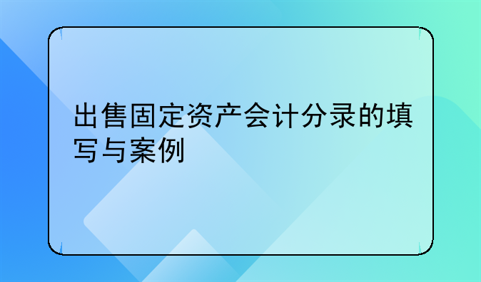 出售固定资产会计分录的填写与案例