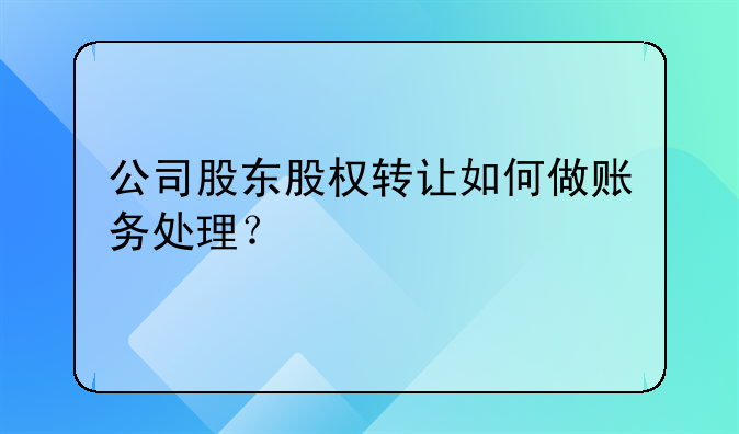 公司股东股权转让如何做账务处理？