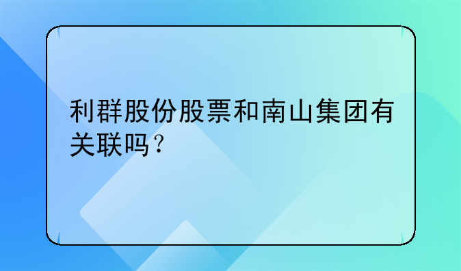 利群股份股票和南山集团有关联吗？