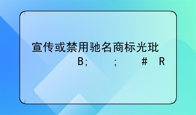 宣传或禁用驰名商标光环褪后怎么用