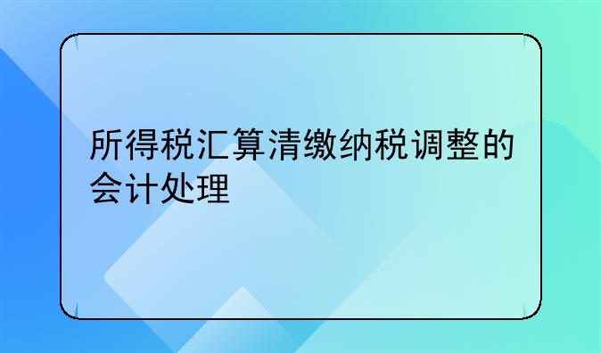 所得税汇算清缴纳税调整的会计处理