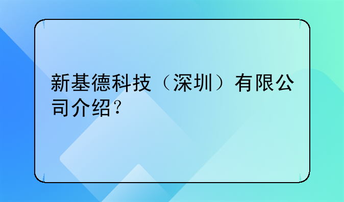 新基德科技（深圳）有限公司介绍？