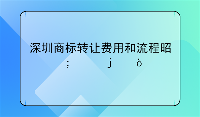 深圳商标转让费用和流程是怎样的？