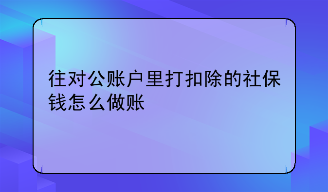 往对公账户里打扣除的社保钱怎么做账