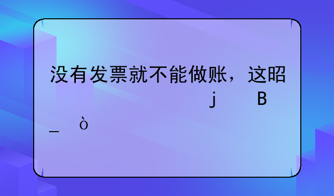 没有发票就不能做账，这是正确的吗？