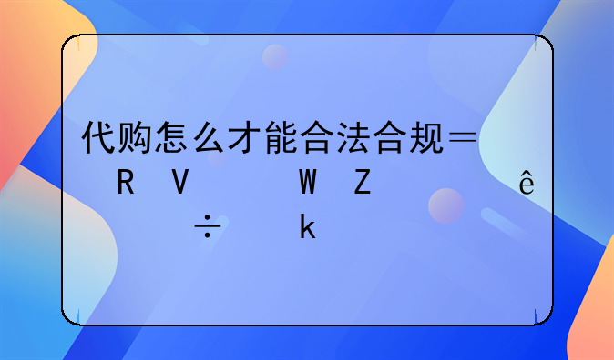 代购怎么才能合法合规？电商法新出了好多要求