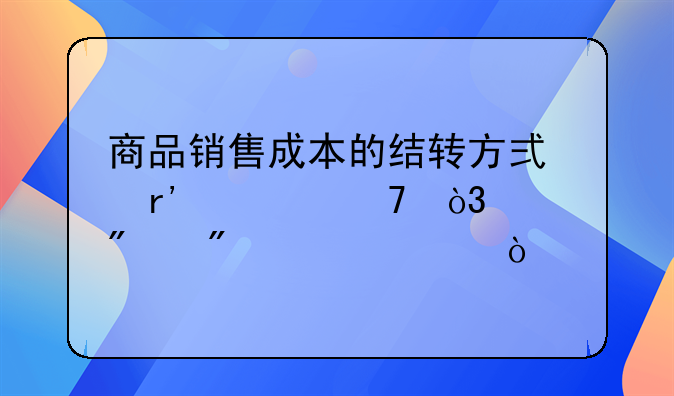 商品销售成本的结转方式有几种，请分别简述？